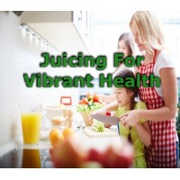 Juicing For Vibrant Health